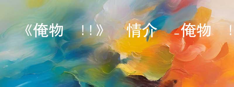 影視迷常文征的個人博客,《俺物語!!》詳情介紹_俺物語!!已完結在線觀看_俺物語!!迅雷下載_日漫
